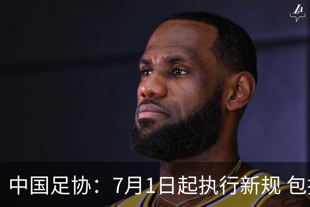 中国足协：7月1日起执行新规 包括捂嘴染红+限时离场