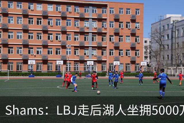 Shams：LBJ走后湖人坐拥5000万空间 将重点补强后场及内线高度